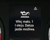 Na desce rozdzielczej świeci się kontrolka niskiego poziomu oleju. Komunikat "Wlej maks. 1 l oleju. Dalsza jazda możliwa." informuje o objawach braku oleju w silniku.