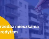Klucze do mieszkania z kredytem. Dowiedz się, czy można sprzedać mieszkanie z kredytem i jak to zrobić.