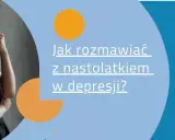 Kobieta z ręką na czole, obok tekst: Jak rozmawiać z nastolatkiem w depresji?