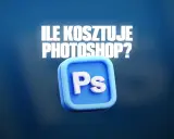 Ile kosztuje Photoshop? Jak wybrać plan i zaoszczędzić?