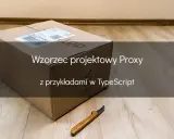Pudełko i nóż, symbolizujące wzorzec projektowy Proxy, z przykładami w TypeScript.