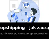 Dropshipping – jak zacząć? Ilustracja pokazuje kobietę z telefonem, koszyk zakupowy i paczkę. Poradnik krok po kroku.