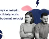 Kryzys w związku? Jak naprawić relacje i odzyskać bliskość