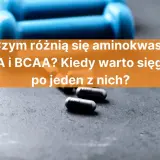 Różnice między EAA a BCAA. Dwa rodzaje aminokwasów, które pomagają w regeneracji mięśni.