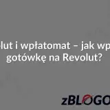 Revolut i wpłatomat – jak wpłacić gotówkę na Revolut? Poradnik krok po kroku.