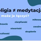 Religia ≠ medytacja. Co je łączy? Miłowanie, współczucie, życzliwość, cierpliwość, otwartość, uważność, skupienie.