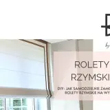 Jak zrobić rolety rzymskie? Poradnik DIY. Eleganckie rolety rzymskie na wymiar.
