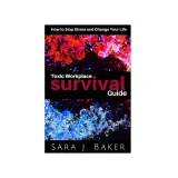Book cover: "Toxic Workplace Survival Guide" by Sara J. Baker. Learn how to survive a hostile work environment and stop stress.