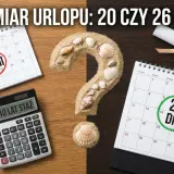 Kalendarz z zaznaczonymi 20 i 26 dniami urlopu, kalkulator stażu pracy i piasek z muszlami. Czy przysługuje Ci 26 dni urlopu?