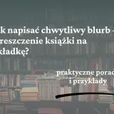 Jak napisać chwytliwy blurb na tylną okładkę książki? Praktyczne porady i przykłady.