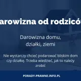Darowizna nieruchomości w rodzinie. Dowiedz się, jak uniknąć problemów z podatkiem od darowizny domu, działki czy ziemi.