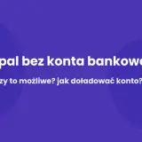 Jak założyć PayPal bez konta bankowego? Dowiedz się, czy to możliwe i jak doładować konto.