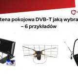 Porównanie anten pokojowych DVB-T: która jest najlepsza antena do telewizji naziemnej? Zobacz 3 modele.