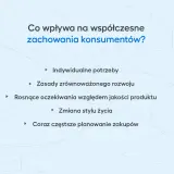 Współczesne zachowania konsumentów kształtują indywidualne potrzeby, zasady zrównoważonego rozwoju, rosnące oczekiwania jakościowe, zmianę stylu życia i planowanie zakupów.