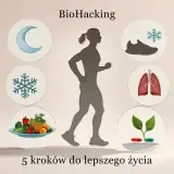 Biohacking: sen, zimno, ruch, odżywianie, suplementy. 5 kroków do lepszego życia.