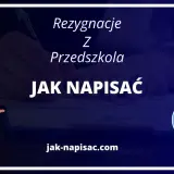 Jak napisać rezygnację z przedszkola - uniknij problemów i błędów