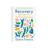 Okładka książki "Recovery: The Lost Art of Convalescence" Gavina Francis. Kolorowe, abstrakcyjne postacie symbolizują rekonwalescencję po angielsku.