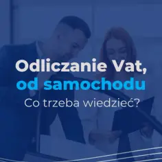 Ile VAT można odliczyć od samochodu? Zaskakujące zasady i kwoty