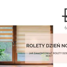 Rolety dzień noc na oknie. Dowiedz się, jak założyć roletę dzień noc, by cieszyć się komfortem.
