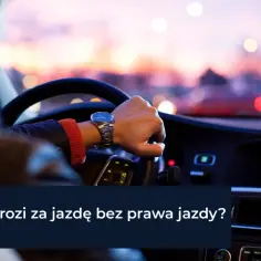 Kierowco! Groźne konsekwencje jazdy bez prawa jazdy - uważaj na kary