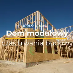Dom modułowy w budowie. Dowiedz się, ile trwa budowa domu szkieletowego i jakie są etapy tego procesu.