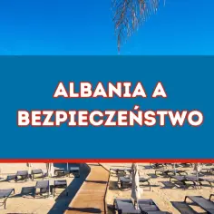 Albania czy jest bezpiecznie? Co musisz wiedzieć przed podróżą