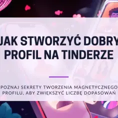 Jak stworzyć dobry profil na Tinderze? Poznaj sekrety tworzenia magnetycznego profilu, aby zwiększyć liczbę dopasowań.