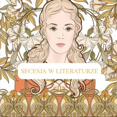Portret kobiety w stylu secesyjnym, otoczony kwiatami. Napis "Secesja w literaturze" stanowi symbol i alegorię epoki.