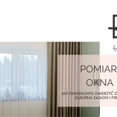 Zasłony i firany do okna. Dowiedz się, jaka szerokość zasłon do okna będzie najlepsza, aby stworzyć przytulne wnętrze.
