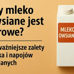 Czy napoje owsiane są zdrowe? Na kartonie z napisem "MLEKO OWSIANE" widnieje pytanie o zalety mleka i napojów owsianych.