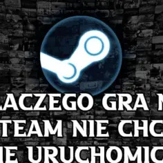 Dlaczego gra na Steam nie działa i jak to naprawić skutecznie