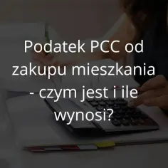 Jaki podatek od zakupu mieszkania? Sprawdź, ile zapłacisz i jak uniknąć kosztów