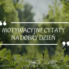 Cytaty na nowy dzień – co przyniesie jutro? Inspiracja i motywacja na poranek