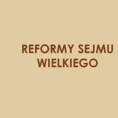 Jakie reformy przeprowadził sejm wielki i jak wpłynęły na Polskę