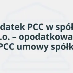 Podatek PCC w spółce z o.o. – opodatkowanie PCC umowy spółki.