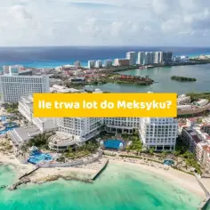 Ile trwa lot z Warszawy do Meksyku? Sprawdź, co wpływa na czas podróży