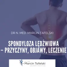 Ból pleców spowodowany spondylozą lędźwiową. Dr n. med. Marcin Tafelski omawia przyczyny, objawy i leczenie.