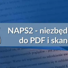 NAPS2 - niezbędnik do PDF i skanów. Skaner online bez instalacji, który ułatwi Ci pracę z dokumentami.