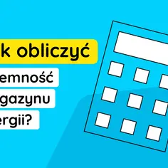Jak obliczyć pojemność magazynu energii? Kalkulator obok tekstu sugeruje, że to proste!