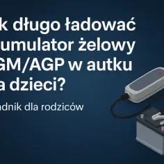 Jak długo ładować akumulator żelowy AGM/AGP w autku dla dzieci? Poradnik dla rodziców.