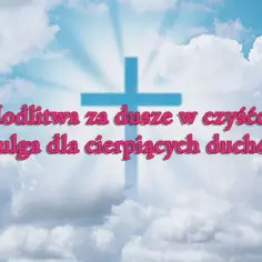 Jak modlić się za dusze w czyśćcu i pomóc im w drodze do nieba