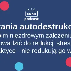 Działania autodestrukcyjne, choć pozornie mają redukować stres, w rzeczywistości go pogłębiają. Podcast "On Air".