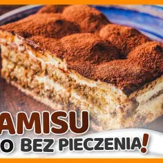 Przepis na ciasto tiramisu bez pieczenia - łatwe i szybkie do zrobienia