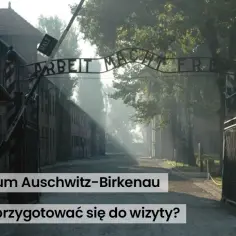 Auschwitz czy trzeba rezerwować? Ważne informacje przed wizytą