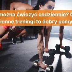 Czy warto ćwiczyć codziennie? Poznaj korzyści i ryzyka codziennych treningów