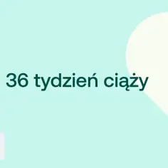 36 tydzień ciąży to już 9 miesiąc. Czas na ostatnie przygotowania do porodu.