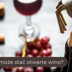 Ile może być otwarte wino? Sprawdź, jak uniknąć zmarnowania trunku