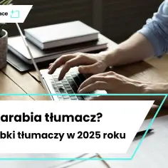 Ile zarabia tłumacz? Mediana 6100 zł i co wpływa na Twoje zarobki