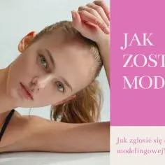 Bezpieczna droga nastolatki do modelingu: krok po kroku bez rozczarowań