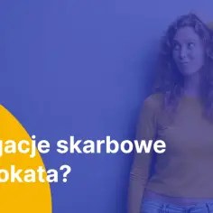 Lokata czy obligacje - co wybrać, aby uniknąć strat?